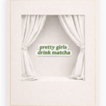 PRETTY GIRLS DRINK MATCHA